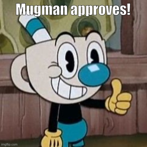 Mugman approves | Mugman approves! | image tagged in mugman approves | made w/ Imgflip meme maker