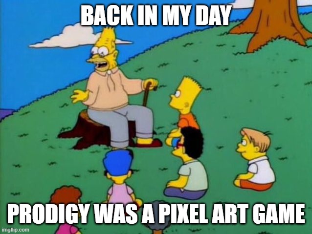 Back in my day | BACK IN MY DAY PRODIGY WAS A PIXEL ART GAME | image tagged in back in my day | made w/ Imgflip meme maker