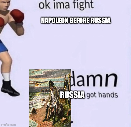 damn got hands | NAPOLEON BEFORE RUSSIA; RUSSIA | image tagged in damn got hands | made w/ Imgflip meme maker