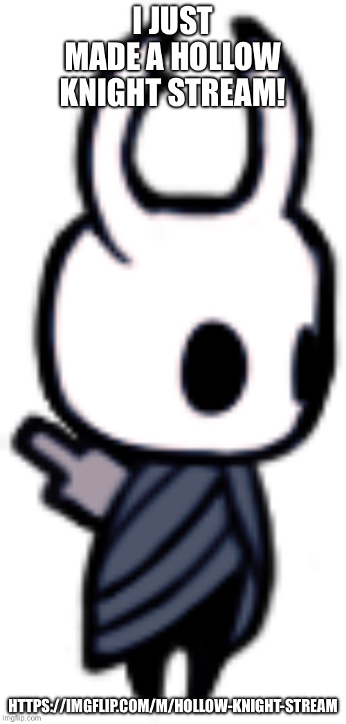 The Knight | I JUST MADE A HOLLOW KNIGHT STREAM! HTTPS://IMGFLIP.COM/M/HOLLOW-KNIGHT-STREAM | image tagged in the knight | made w/ Imgflip meme maker
