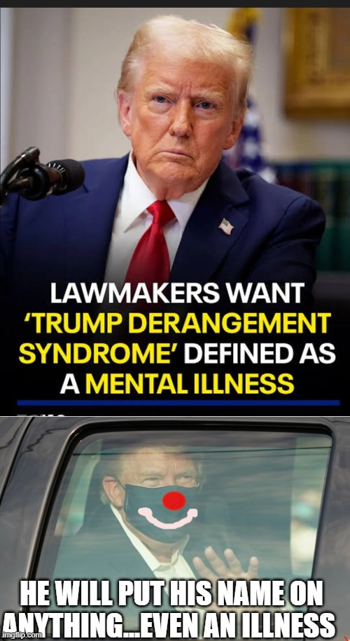 Pwah | HE WILL PUT HIS NAME ON ANYTHING...EVEN AN ILLNESS | image tagged in trumpy the clown | made w/ Imgflip meme maker