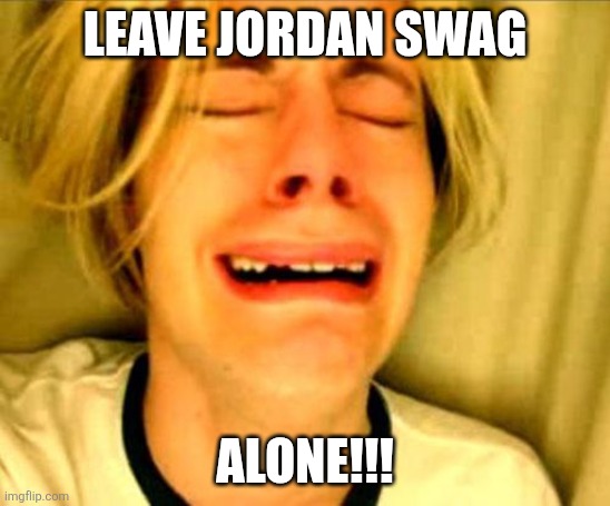 Chris Crocker | LEAVE JORDAN SWAG; ALONE!!! | image tagged in leave alone,swag,funny memes | made w/ Imgflip meme maker
