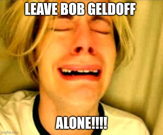 Chris Crocker | LEAVE BOB GELDOFF; ALONE!!!! | image tagged in leave alone,peter plant,christmas,memes | made w/ Imgflip meme maker