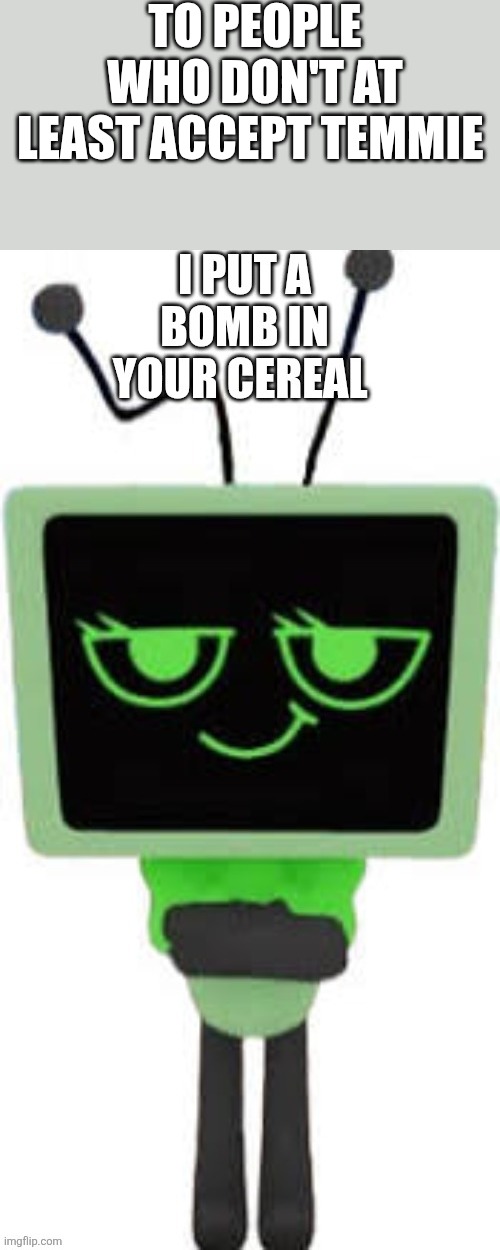 Temmie is the best | TO PEOPLE WHO DON'T AT LEAST ACCEPT TEMMIE | made w/ Imgflip meme maker