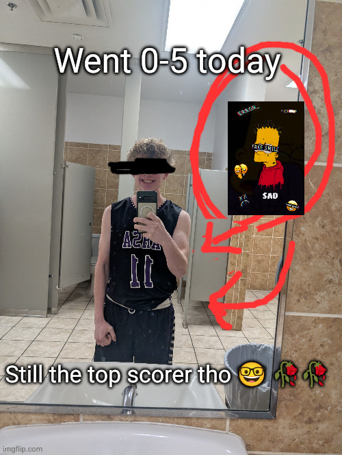 might kms before 2026 | Went 0-5 today; Still the top scorer tho 🤓 🥀🥀 | image tagged in funny,basketball,sad but true,everyone is stupid except me | made w/ Imgflip meme maker