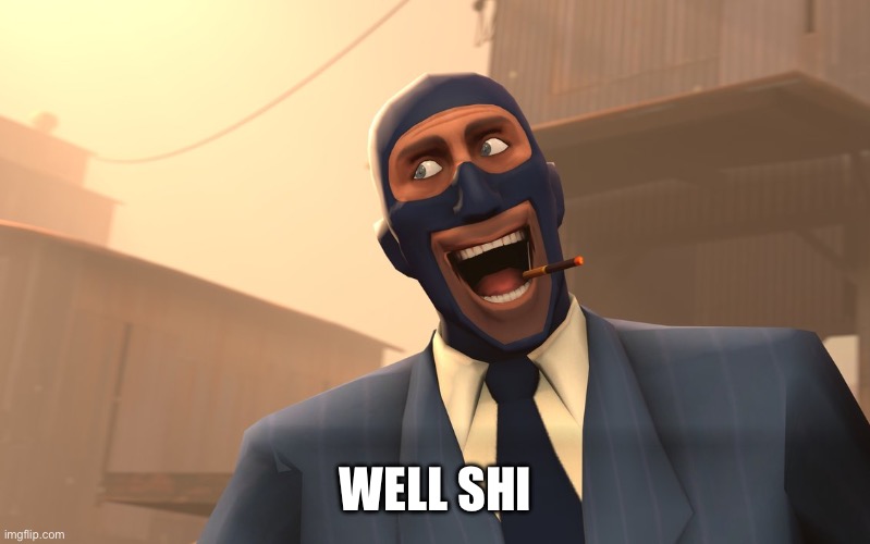 Success Spy (TF2) | WELL SHI | image tagged in success spy tf2 | made w/ Imgflip meme maker