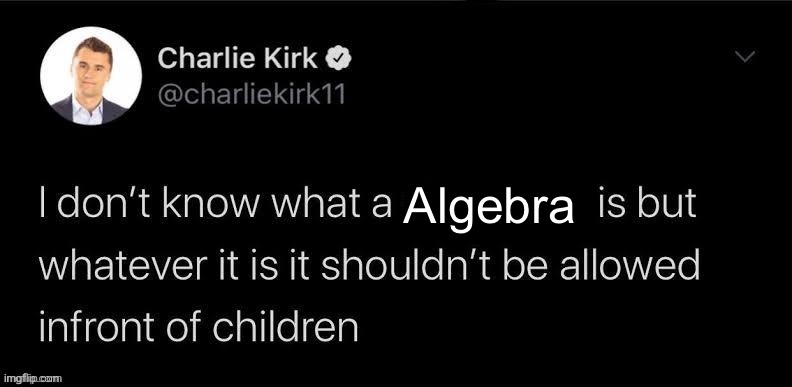 I don't know what | Algebra | image tagged in i don't know what | made w/ Imgflip meme maker