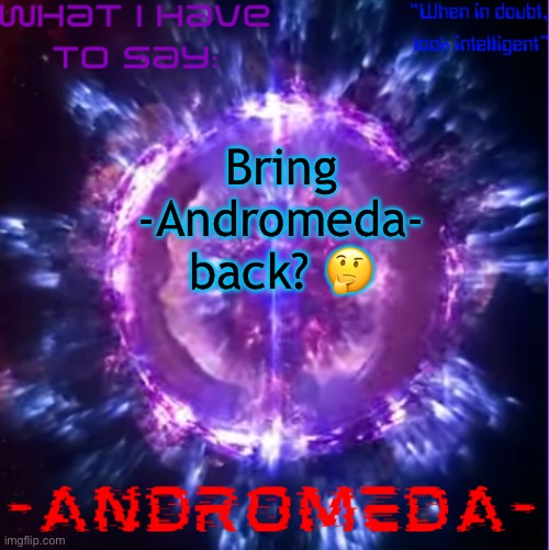 andromeda | Bring -Andromeda- back? 🤔 | image tagged in andromeda | made w/ Imgflip meme maker