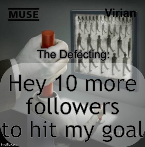 Woohoo | Hey 10 more followers to hit my goal | image tagged in virian drones temp | made w/ Imgflip meme maker