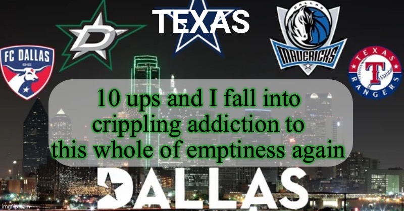 I have something to say | 10 ups and I fall into crippling addiction to this whole of emptiness again | image tagged in i have something to say | made w/ Imgflip meme maker