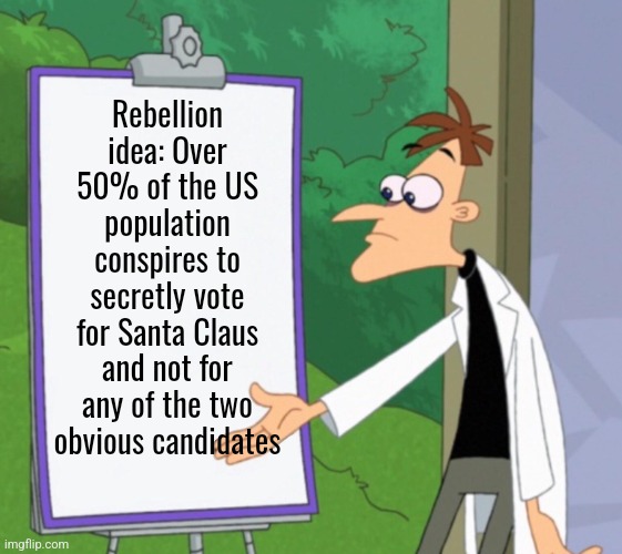 I feel bad for Dr Doofenshmirtz hand | Rebellion idea: Over 50% of the US population conspires to secretly vote for Santa Claus and not for any of the two obvious candidates | image tagged in dr d white board | made w/ Imgflip meme maker