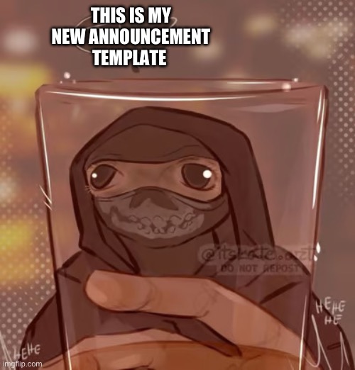 Ghost glass | THIS IS MY NEW ANNOUNCEMENT TEMPLATE | image tagged in ghost glass | made w/ Imgflip meme maker