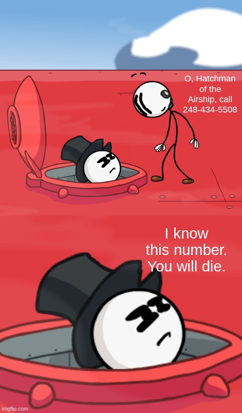 To those who don't know the number, call it >:) | O, Hatchman of the Airship, call 248-434-5508; I know this number. You will die. | image tagged in o hatchman of the airship | made w/ Imgflip meme maker