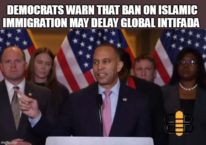 DEMOCRATS WARN THAT BAN ON ISLAMIC IMMIGRATION MAY DELAY GLOBAL INTIFADA | made w/ Imgflip meme maker