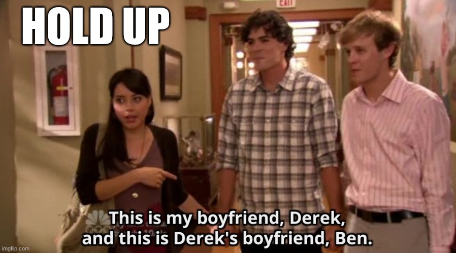 hold up | HOLD UP | image tagged in this is my boyfriend and his boyfriend | made w/ Imgflip meme maker