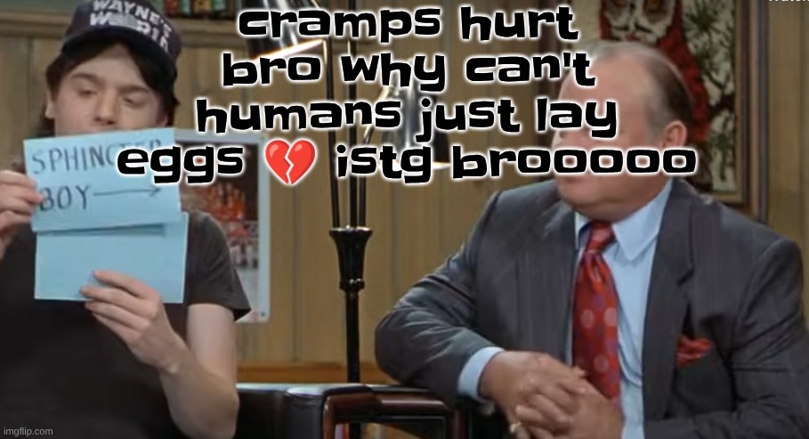 notecard | cramps hurt bro why can't humans just lay eggs 💔 istg brooooo | image tagged in notecard | made w/ Imgflip meme maker
