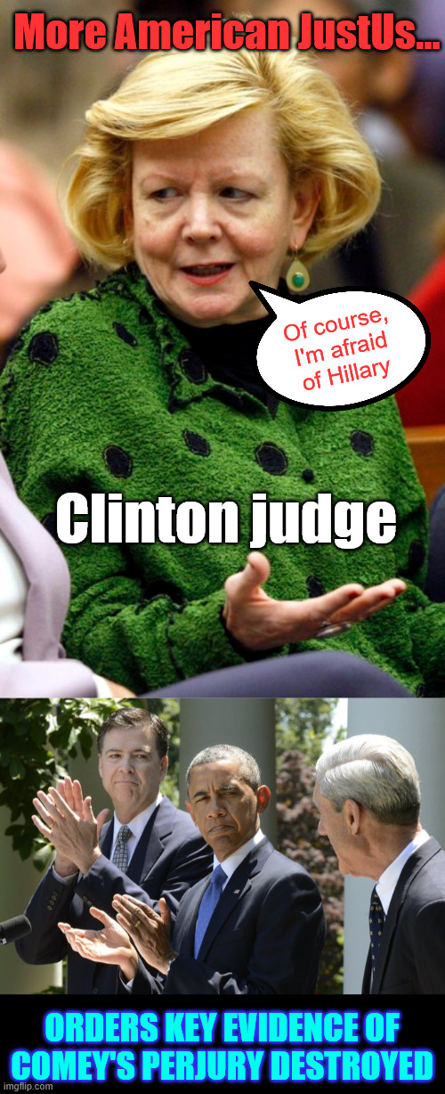 American JustUs system | More American JustUs... Of course, I'm afraid of Hillary; Clinton judge; ORDERS KEY EVIDENCE OF COMEY'S PERJURY DESTROYED | image tagged in covering up comey crimes,clinton judge | made w/ Imgflip meme maker