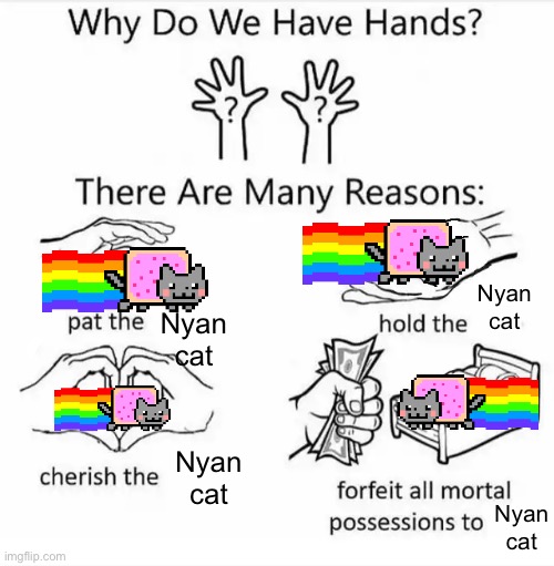 Contributing to the great meme reset | Nyan cat; Nyan cat; Nyan cat; Nyan cat | image tagged in why do we have hands all blank | made w/ Imgflip meme maker