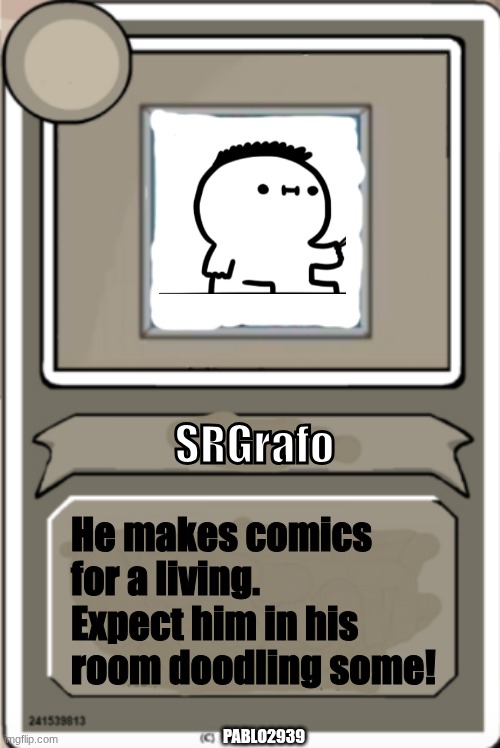 A bio for the world's best comic artist! | SRGrafo; He makes comics for a living. Expect him in his room doodling some! PABLO2939 | image tagged in character bio,srgrafo,henry stickmin | made w/ Imgflip meme maker