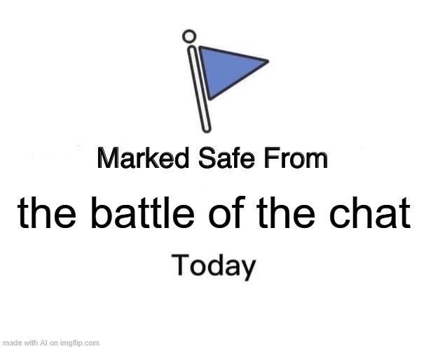 Marked Safe From | the battle of the chat | image tagged in memes,marked safe from | made w/ Imgflip meme maker