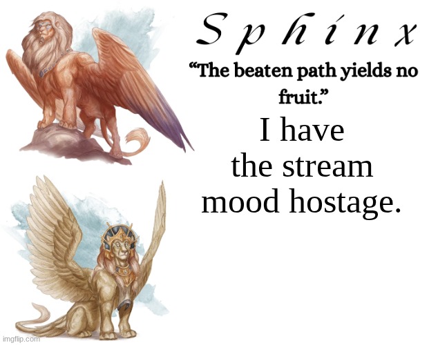 Spinx (aka erocitnaM) | I have the stream mood hostage. | image tagged in spinx aka erocitnam | made w/ Imgflip meme maker