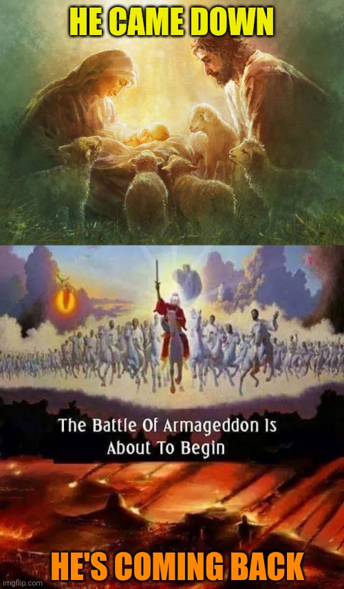 HE CAME DOWN; HE'S COMING BACK | image tagged in god came down,armageddon | made w/ Imgflip meme maker