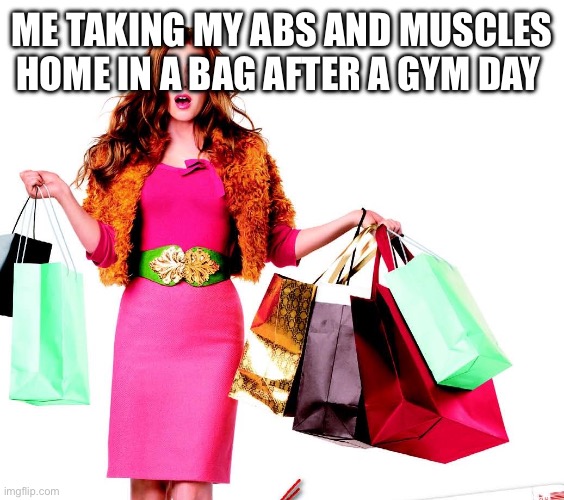 Shoppinglady | ME TAKING MY ABS AND MUSCLES HOME IN A BAG AFTER A GYM DAY | image tagged in shoppinglady,gym memes,gym,shopping,funny | made w/ Imgflip meme maker
