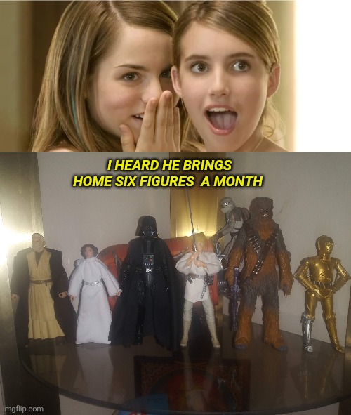 I HEARD HE BRINGS HOME SIX FIGURES  A MONTH | image tagged in star wars | made w/ Imgflip meme maker