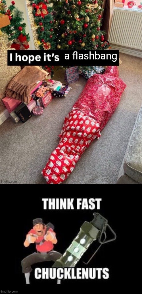 a flashbang | image tagged in i hope it s x,think fast chucklenuts | made w/ Imgflip meme maker