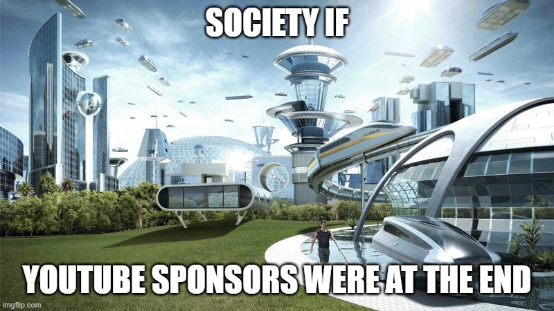 The future world if | SOCIETY IF; YOUTUBE SPONSORS WERE AT THE END | image tagged in the future world if | made w/ Imgflip meme maker
