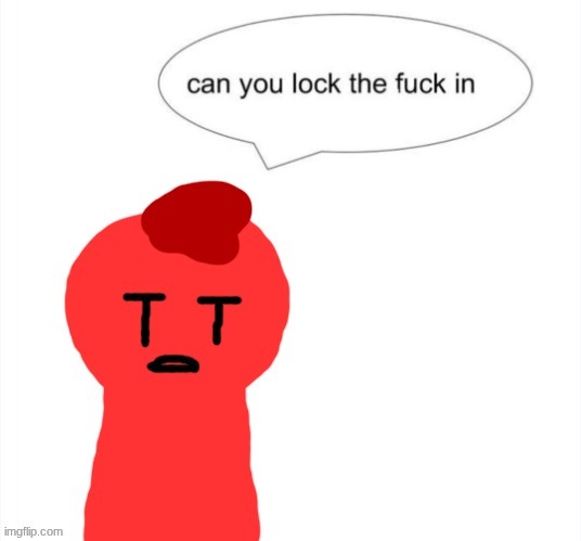 can someone draw red with an actual body | image tagged in can you lock the fuck in | made w/ Imgflip meme maker