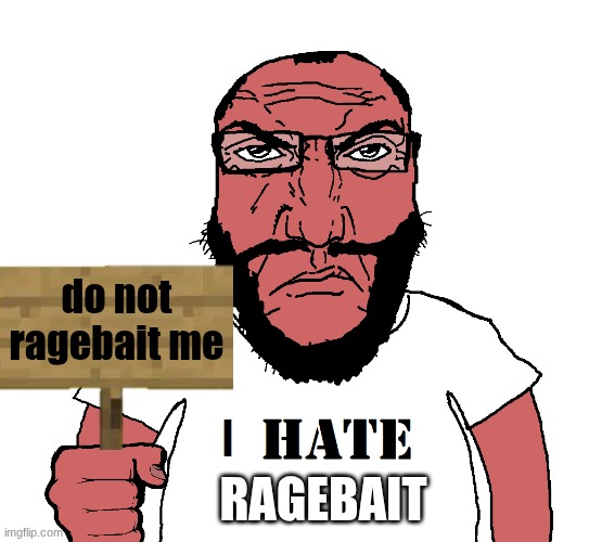I HATE soyjak | do not ragebait me; RAGEBAIT | image tagged in i hate soyjak | made w/ Imgflip meme maker