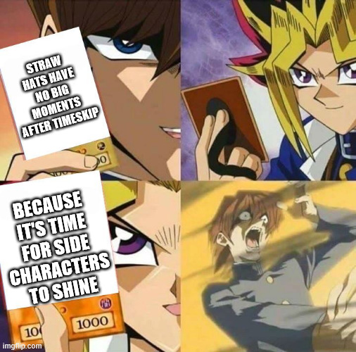 one of biggest complaints about post timeskip can be excused as because straw hats already had their turn | STRAW HATS HAVE NO BIG MOMENTS AFTER TIMESKIP; BECAUSE IT'S TIME FOR SIDE CHARACTERS TO SHINE | image tagged in yugioh card draw,memes,anime meme,one piece | made w/ Imgflip meme maker