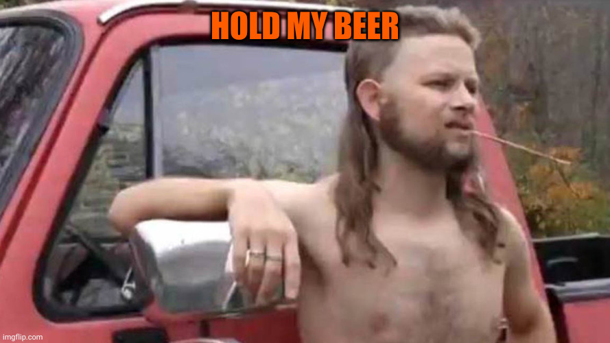 Hold My Beer | HOLD MY BEER | image tagged in hold my beer | made w/ Imgflip meme maker