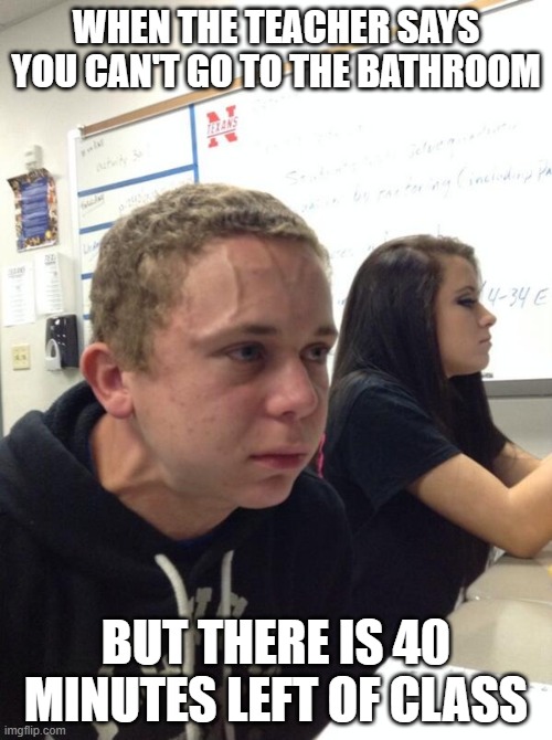 #relatable | WHEN THE TEACHER SAYS YOU CAN'T GO TO THE BATHROOM; BUT THERE IS 40 MINUTES LEFT OF CLASS | image tagged in boy holding his breath | made w/ Imgflip meme maker