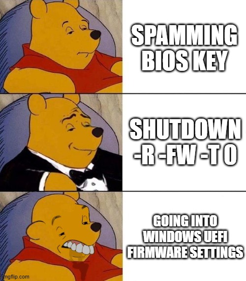 going into bios | SPAMMING BIOS KEY; SHUTDOWN -R -FW -T 0; GOING INTO WINDOWS UEFI FIRMWARE SETTINGS | image tagged in best better blurst,programming,memes | made w/ Imgflip meme maker