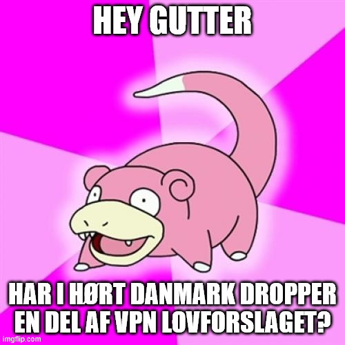 Slowpoke Meme | HEY GUTTER; HAR I HØRT DANMARK DROPPER EN DEL AF VPN LOVFORSLAGET? | image tagged in memes,slowpoke | made w/ Imgflip meme maker