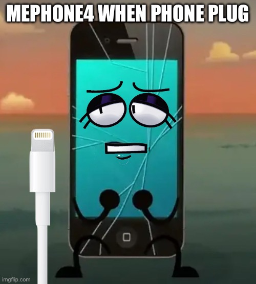 Only Legends Will Understand This | MEPHONE4 WHEN PHONE PLUG | image tagged in funny,memes,mephone4,plug,inanimate insanity,phone | made w/ Imgflip meme maker