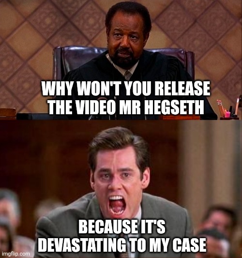 Murder Murder | WHY WON'T YOU RELEASE THE VIDEO MR HEGSETH; BECAUSE IT'S DEVASTATING TO MY CASE | image tagged in liar liar,pete hegseth,boat strike | made w/ Imgflip meme maker