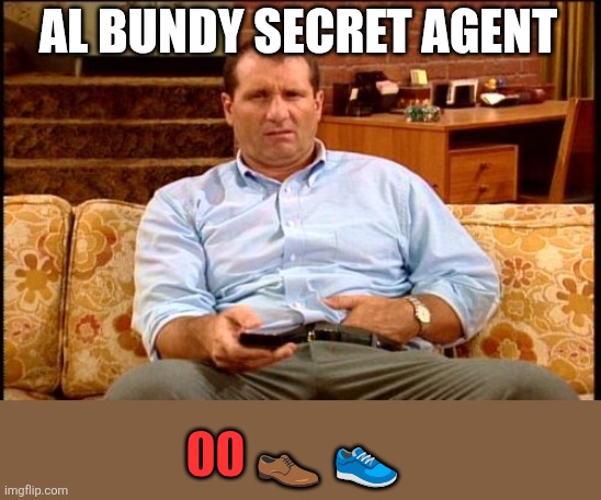 Al Bundy secret agent | AL BUNDY SECRET AGENT; 00 👞 👟 | image tagged in al bundy,funny memes | made w/ Imgflip meme maker