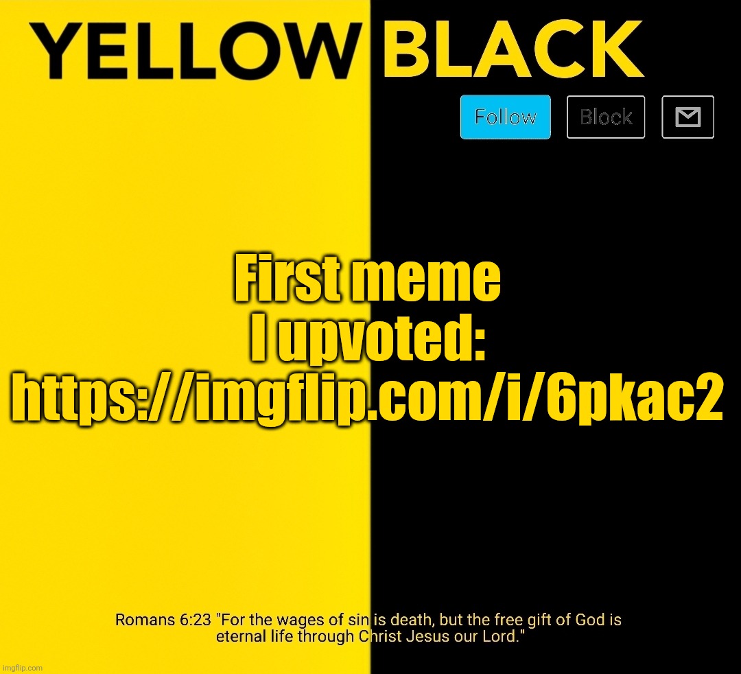 New Yellowblack announcement template | First meme I upvoted: https://imgflip.com/i/6pkac2 | image tagged in new yellowblack announcement template | made w/ Imgflip meme maker