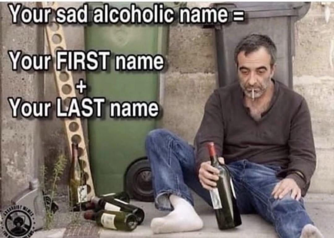 sad alcoholic name Blank Meme Template