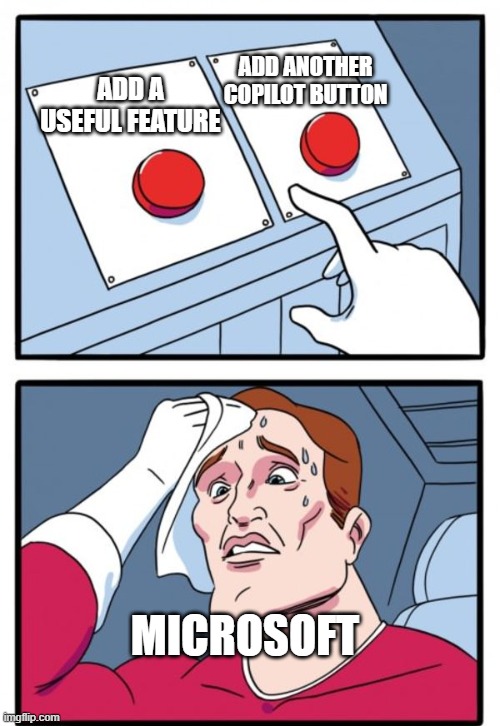 Sweat button | ADD ANOTHER COPILOT BUTTON; ADD A USEFUL FEATURE; MICROSOFT | image tagged in sweat button | made w/ Imgflip meme maker