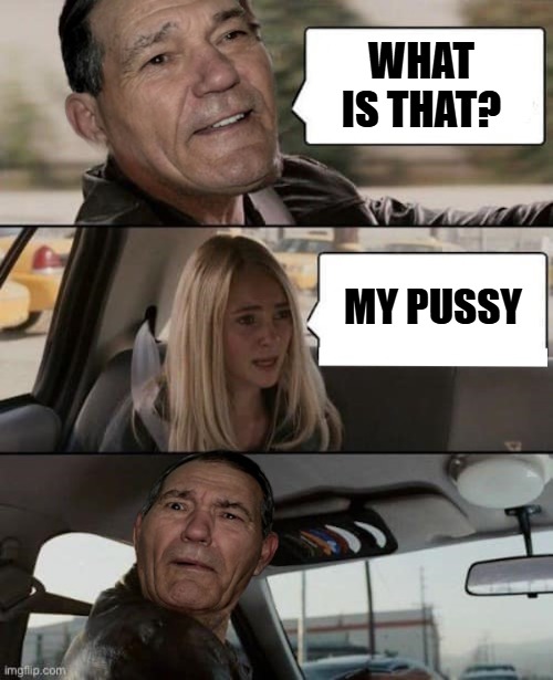 kewlew | WHAT IS THAT? MY PUSSY | image tagged in kewlew | made w/ Imgflip meme maker