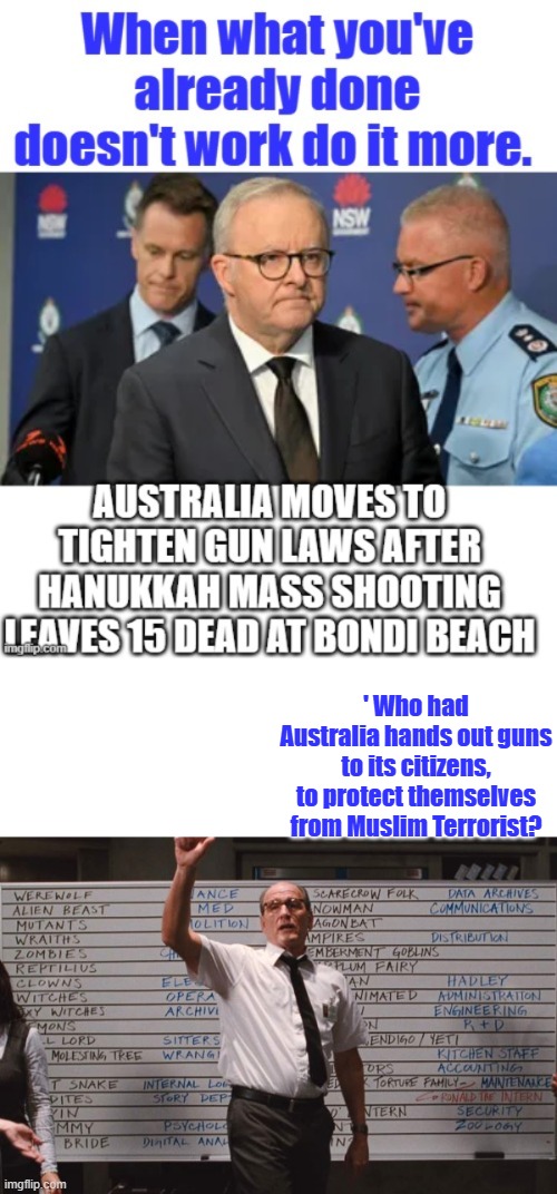 OK who had.. Nobody had it, because it would never happen. Terrorist will always have guns they don't care about laws | ' Who had Australia hands out guns to its citizens, to protect themselves from Muslim Terrorist? | image tagged in cabin the the woods | made w/ Imgflip meme maker