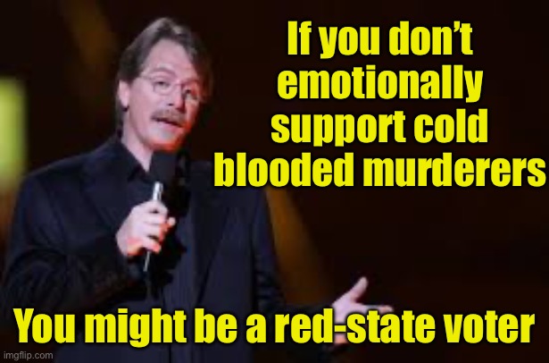 Insurance CEO, Charlie Kirk, Hamas, … | If you don’t emotionally support cold blooded murderers; You might be a red-state voter | image tagged in jeff foxworthy,red-state voter | made w/ Imgflip meme maker