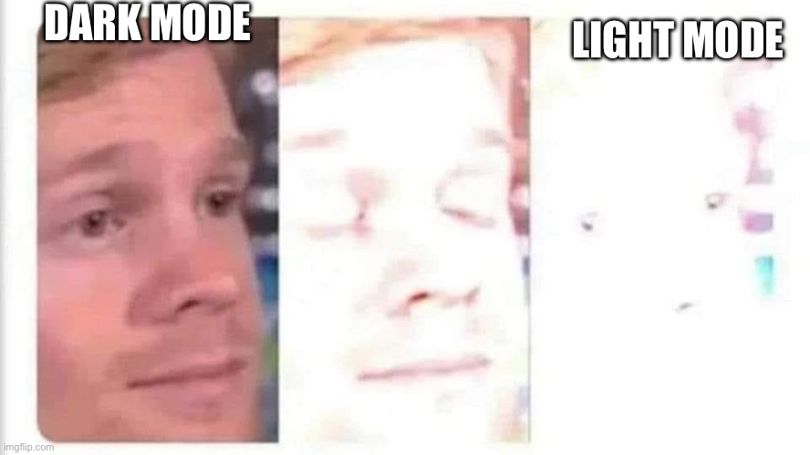 pov you use light mode: | DARK MODE; LIGHT MODE | image tagged in blinking guy bright,dark mode,light mode,funny,memes,accurate | made w/ Imgflip meme maker