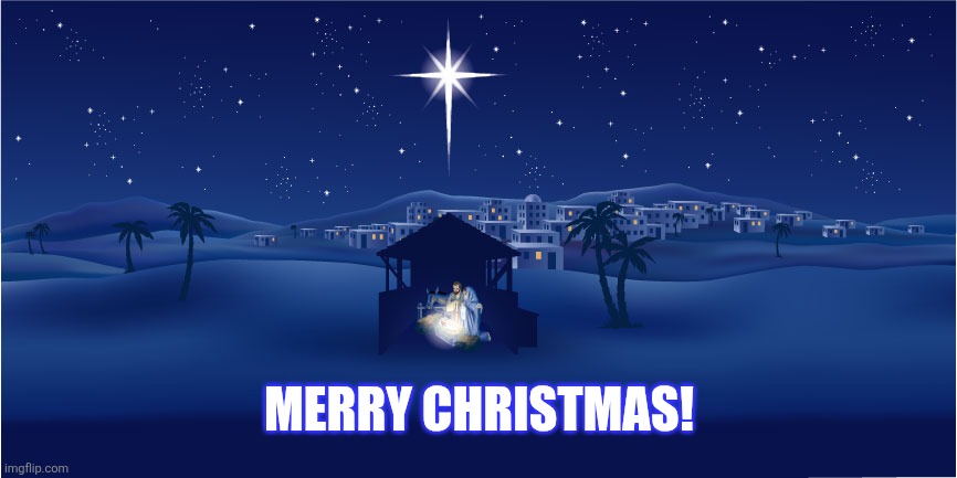 MERRY CHRISTMAS! | image tagged in nativity | made w/ Imgflip meme maker