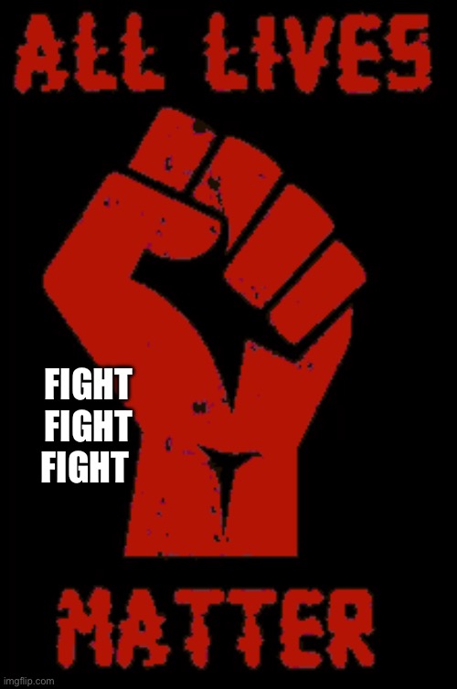 FIGHT FIGHT FIGHT | image tagged in all lives matter,manticore,usa | made w/ Imgflip meme maker