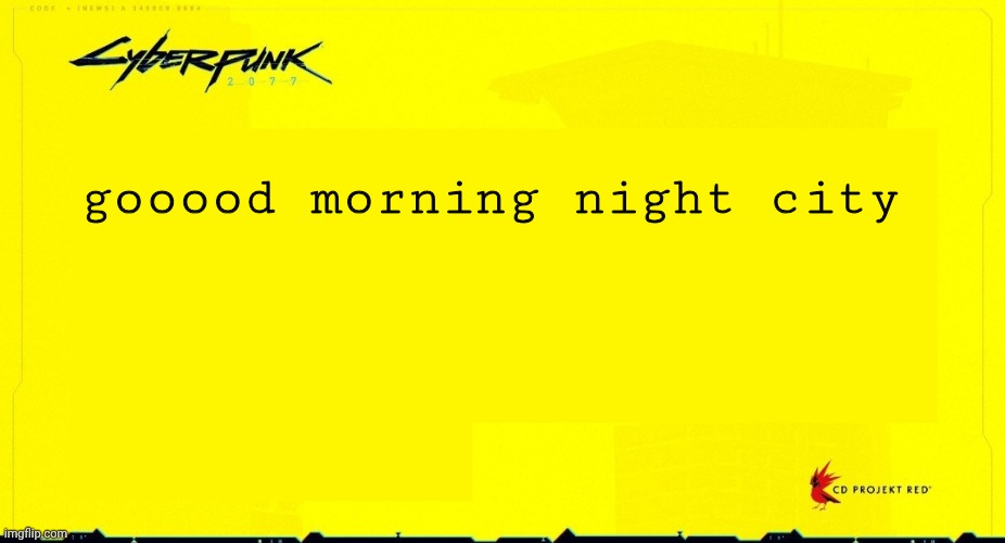 low key just felt like referencing cyberpunk | gooood morning night city | image tagged in cyberpunk 2077 announcement | made w/ Imgflip meme maker
